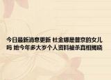 今日最新消息更新 杜金娜是普京的女儿吗 她今年多大岁个人资料被杀真相揭晓