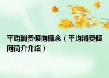 平均消费倾向概念（平均消费倾向简介介绍）