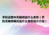 手机设置中无障碍是什么意思（手机无障碍模式是什么意思简介介绍）