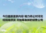 今日最新更新内容 格力停止对河北经销商供货 开始筹备新的销售公司