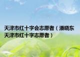 天津市红十字会志愿者（潘晓东 天津市红十字志愿者）