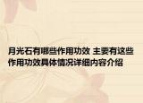 月光石有哪些作用功效 主要有这些作用功效具体情况详细内容介绍
