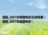 越轨 2007年韩国电影在线观看（越轨 2007年韩国电影）