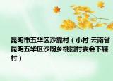 昆明市五华区沙靠村（小村 云南省昆明五华区沙朗乡桃园村委会下辖村）