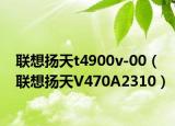 联想扬天t4900v-00（联想扬天V470A2310）