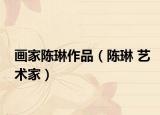 画家陈琳作品（陈琳 艺术家）