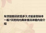 车贷提前还款后多久才能拿到绿本 一般7天时间内具体情况详细内容介绍