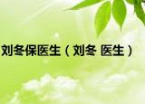 刘冬保医生（刘冬 医生）