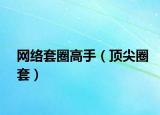 网络套圈高手（顶尖圈套）