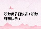 祝教师节日快乐（祝教师节快乐）