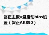 磐正主板u盘启动bios设置（磐正AK890）