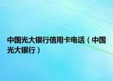 中国光大银行信用卡电话（中国光大银行）