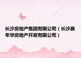 长沙房地产集团有限公司（长沙嘉年华房地产开发有限公司）