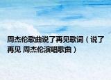 周杰伦歌曲说了再见歌词（说了再见 周杰伦演唱歌曲）