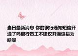 当日最新消息 你的银行通知短信开通了吗银行员工不建议开通这是为啥呢