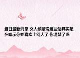 当日最新消息 女人频繁说这些话其实是在暗示你她喜欢上别人了 你清楚了吗