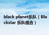black planet乐队（Blackstar 乐队组合）