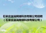 石家庄漩涡网络科技有限公司招聘（石家庄漩涡网络科技有限公司）