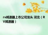 rv减速器上市公司龙头 河北（RV减速器）