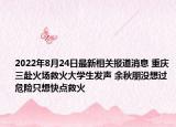 2022年8月24日最新相关报道消息 重庆三赴火场救火大学生发声 余秋朋没想过危险只想快点救火