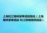 上海松江格林豪泰酒店地址（上海格林豪泰酒店 松江新城地铁站店）
