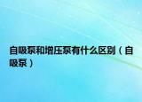 自吸泵和增压泵有什么区别（自吸泵）