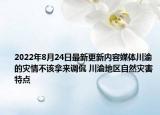 2022年8月24日最新更新内容媒体川渝的灾情不该拿来调侃 川渝地区自然灾害特点