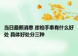 当日最新消息 崖柏手串有什么好处 具体好处分三种