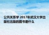 公共关系学 2017年武汉大学出版社出版的图书是什么