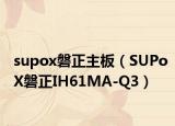 supox磐正主板（SUPoX磐正IH61MA-Q3）