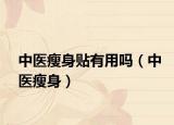 中医瘦身贴有用吗（中医瘦身）