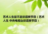 艺术人生是不是谈话类节目（艺术人生 中央电视台谈话类节目）