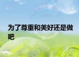 为了尊重和美好还是做吧