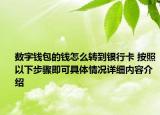 数字钱包的钱怎么转到银行卡 按照以下步骤即可具体情况详细内容介绍