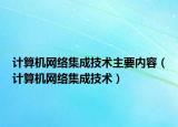 计算机网络集成技术主要内容（计算机网络集成技术）