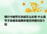 银行卡被警方冻结怎么处理 什么情节才会被冻结具体情况详细内容介绍