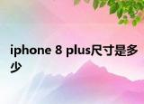 iphone 8 plus尺寸是多少