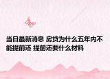 当日最新消息 房贷为什么五年内不能提前还 提前还要什么材料