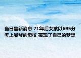 当日最新消息 71年后女孩以695分考上爷爷的母校 实现了自己的梦想