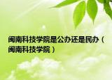 闽南科技学院是公办还是民办（闽南科技学院）