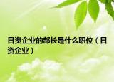 日资企业的部长是什么职位（日资企业）