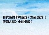 有女巫的卡牌游戏（女巫 游戏《伊甸之战》中的卡牌）