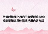 医保断缴几个月内不会受影响 这些规定要知道具体情况详细内容介绍
