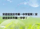 安徽省安庆市第一中学官网（安徽省安庆市第一中学）