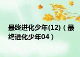 最终进化少年(12)（最终进化少年04）
