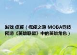 游戏 瘟疫（瘟疫之源 MOBA竞技网游《英雄联盟》中的英雄角色）