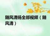 随风清扬全部视频（随风清）