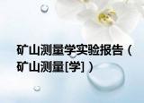 矿山测量学实验报告（矿山测量[学]）