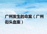 广州发生的命案（广州街头血案）