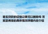 冒名贷款的征信记录可以删除吗 答案是肯定的具体情况详细内容介绍